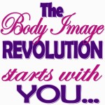 You can start a Body Image Revolution 