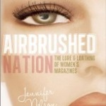 an excerpt from Airbrushed Nation: The Lure and Loathing of Women's Magazines 